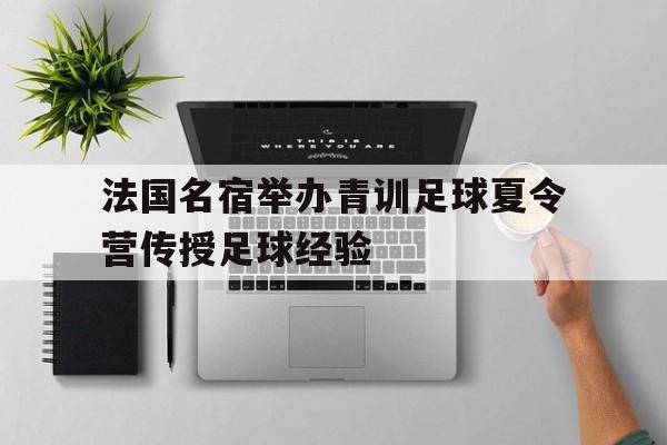 包含法国名宿举办青训足球夏令营传授足球经验的词条
