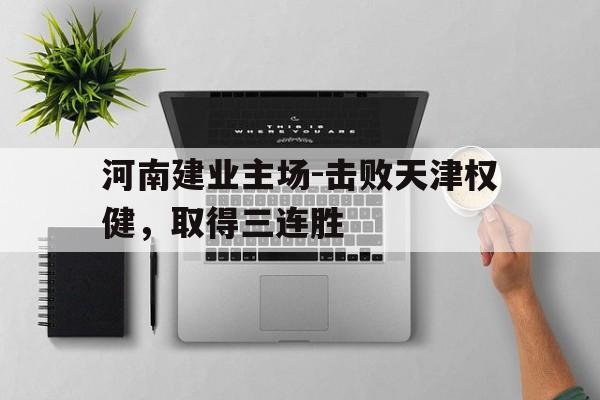 包含河南建业主场-击败天津权健，取得三连胜的词条